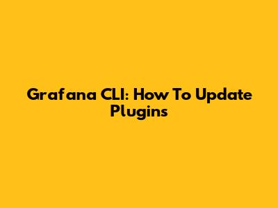 Grafana CLI: How To Update Plugins