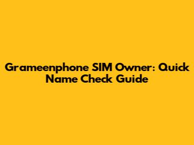 Grameenphone SIM Owner: Quick Name Check Guide