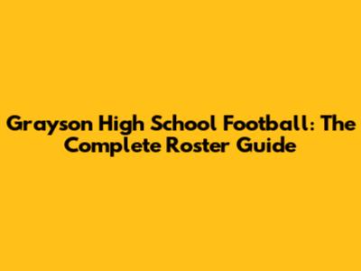 Grayson High School Football: The Complete Roster Guide