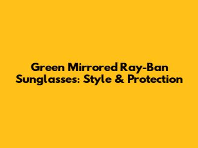 Green Mirrored Ray-Ban Sunglasses: Style & Protection