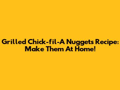 Grilled Chick-fil-A Nuggets Recipe: Make Them At Home!