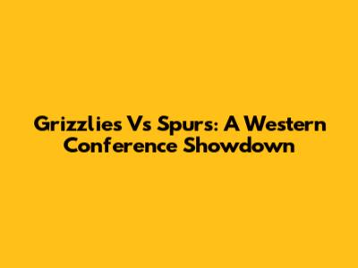 Grizzlies Vs Spurs: A Western Conference Showdown
