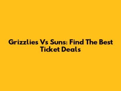 Grizzlies Vs Suns: Find The Best Ticket Deals