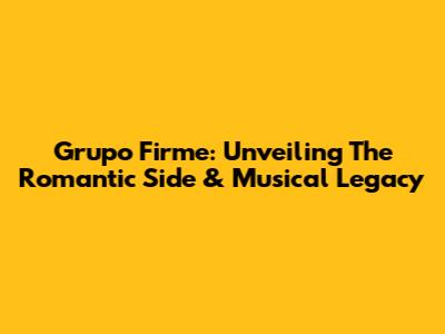 Grupo Firme: Unveiling The Romantic Side & Musical Legacy