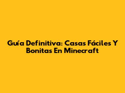 Guía Definitiva: Casas Fáciles Y Bonitas En Minecraft