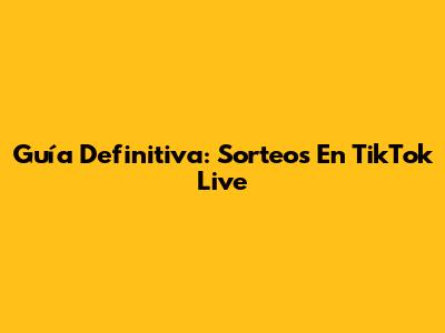 Guía Definitiva: Sorteos En TikTok Live