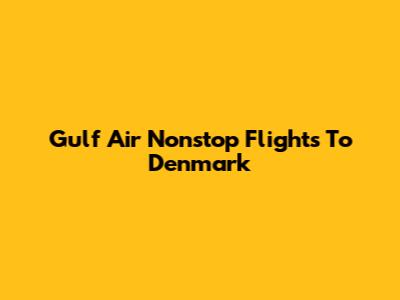 Gulf Air Nonstop Flights To Denmark