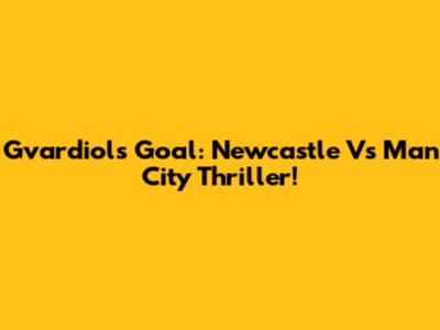 Gvardiol's Goal: Newcastle Vs Man City Thriller!