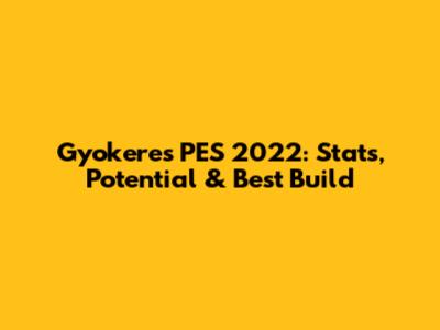 Gyokeres PES 2022: Stats, Potential & Best Build