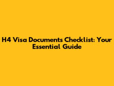 H4 Visa Documents Checklist: Your Essential Guide