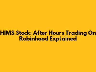 HIMS Stock: After Hours Trading On Robinhood Explained