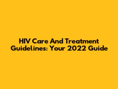 HIV Care And Treatment Guidelines: Your 2022 Guide