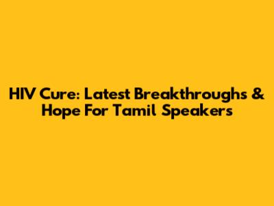 HIV Cure: Latest Breakthroughs & Hope For Tamil Speakers