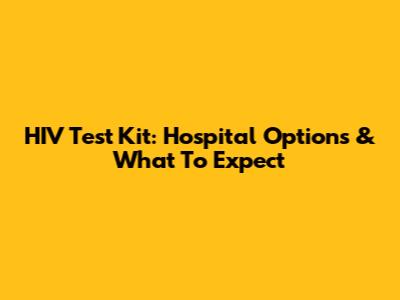 HIV Test Kit: Hospital Options & What To Expect