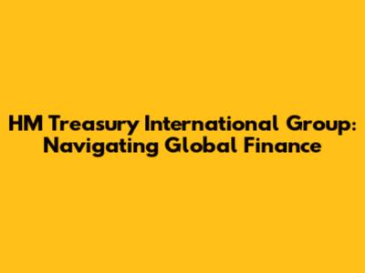HM Treasury International Group: Navigating Global Finance