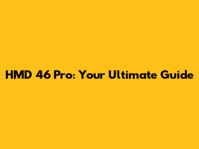 HMD 46 Pro: Your Ultimate Guide