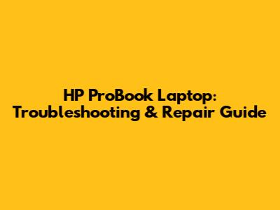 HP ProBook Laptop: Troubleshooting & Repair Guide