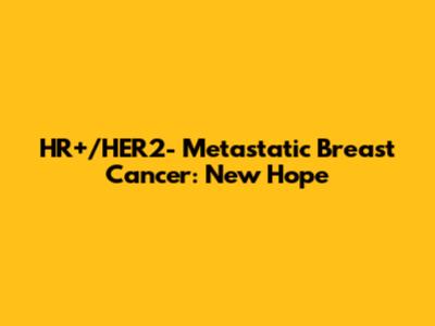 HR+/HER2- Metastatic Breast Cancer: New Hope