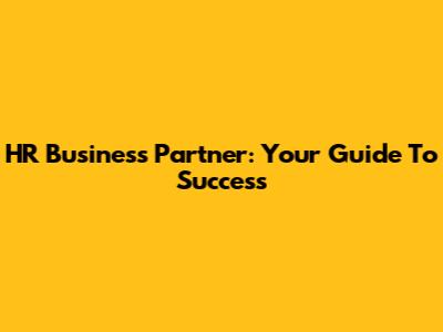 HR Business Partner: Your Guide To Success