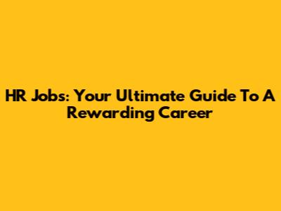 HR Jobs: Your Ultimate Guide To A Rewarding Career