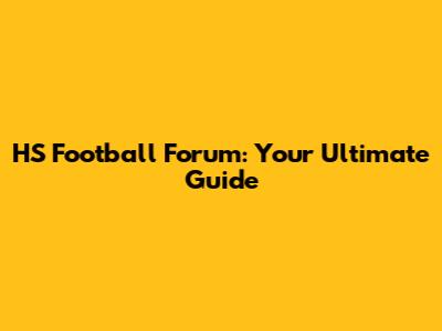 HS Football Forum: Your Ultimate Guide