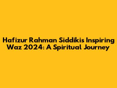 Hafizur Rahman Siddiki's Inspiring Waz 2024: A Spiritual Journey