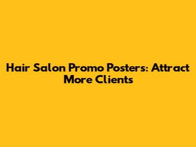 Hair Salon Promo Posters: Attract More Clients