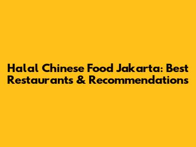 Halal Chinese Food Jakarta: Best Restaurants & Recommendations