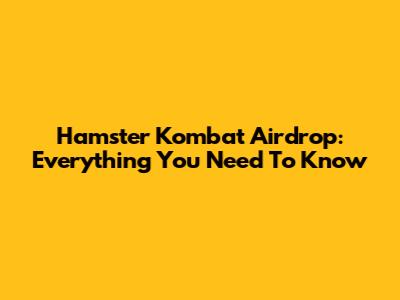 Hamster Kombat Airdrop: Everything You Need To Know