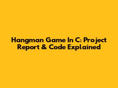 Hangman Game In C: Project Report & Code Explained