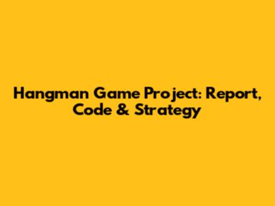 Hangman Game Project: Report, Code & Strategy