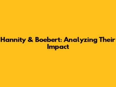 Hannity & Boebert: Analyzing Their Impact