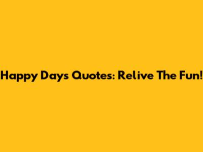 Happy Days Quotes: Relive The Fun!