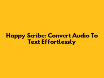 Happy Scribe: Convert Audio To Text Effortlessly