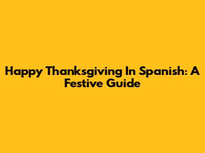 Happy Thanksgiving In Spanish: A Festive Guide