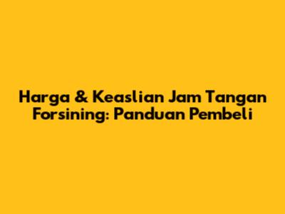 Harga & Keaslian Jam Tangan Forsining: Panduan Pembeli