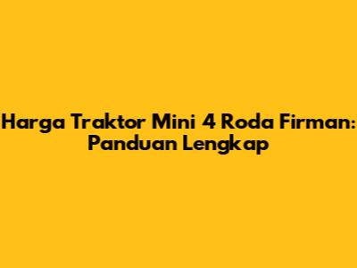 Harga Traktor Mini 4 Roda Firman: Panduan Lengkap