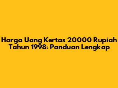 Harga Uang Kertas 20000 Rupiah Tahun 1998: Panduan Lengkap