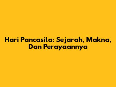 Hari Pancasila: Sejarah, Makna, Dan Perayaannya