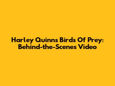 Harley Quinn's Birds Of Prey: Behind-the-Scenes Video