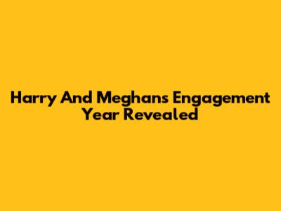 Harry And Meghan's Engagement Year Revealed