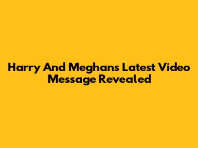 Harry And Meghan's Latest Video Message Revealed
