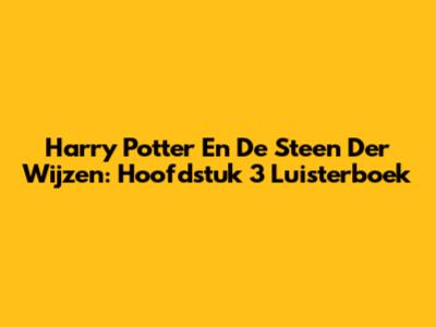 Harry Potter En De Steen Der Wijzen: Hoofdstuk 3 Luisterboek