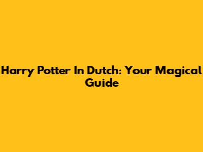 Harry Potter In Dutch: Your Magical Guide