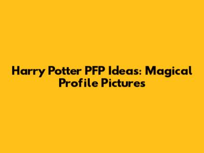 Harry Potter PFP Ideas: Magical Profile Pictures
