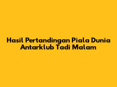 Hasil Pertandingan Piala Dunia Antarklub Tadi Malam
