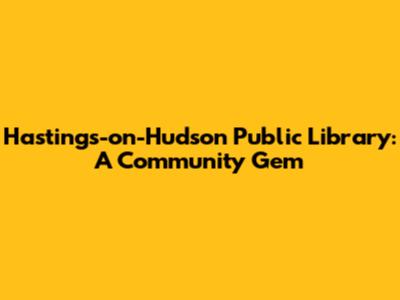 Hastings-on-Hudson Public Library: A Community Gem