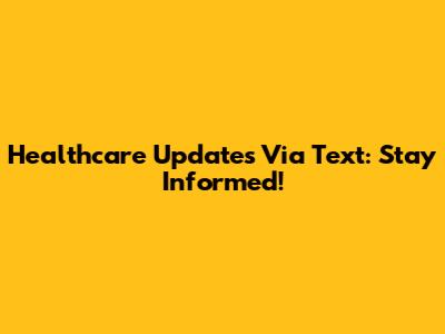 Healthcare Updates Via Text: Stay Informed!