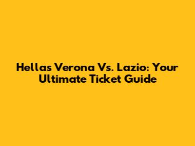 Hellas Verona Vs. Lazio: Your Ultimate Ticket Guide