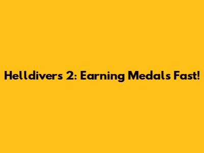 Helldivers 2: Earning Medals Fast!